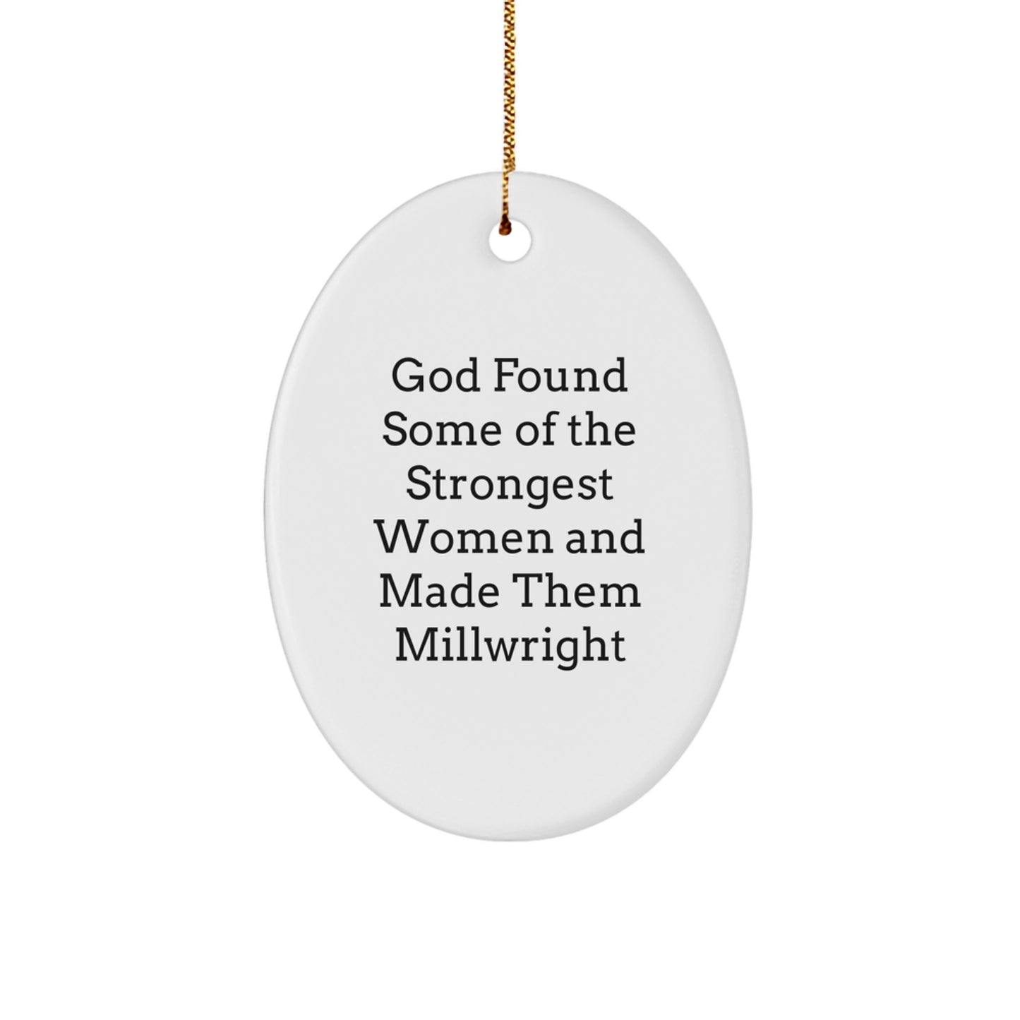 God Found Some Of The Strongest Women And Made Them Millwright, Funny Oval Ornament Gifts from Friends to Millwright, Unique Christmas Decorations - Image 1