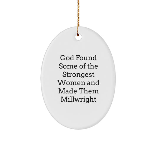 God Found Some Of The Strongest Women And Made Them Millwright, Funny Oval Ornament Gifts from Friends to Millwright, Unique Christmas Decorations - Image 1