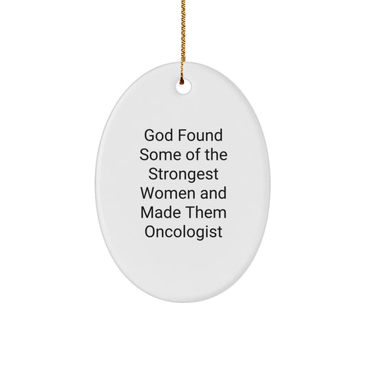 Funny Oncologist Gifts from Family for Christmas Unique Oval Ornament with 'God Found Some Of The Strongest Women And Made Them Oncologist' Quote - Image 1