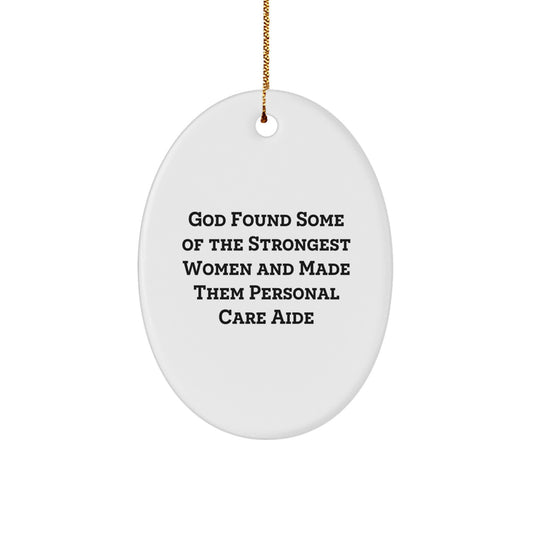Funny Personal Care Aide Christmas Unique Gifts from Men to Women Oval Ornament - 'God Found Some Of The Strongest Women And Made Them Personal Care Aide' - Unique Oval - Image 1