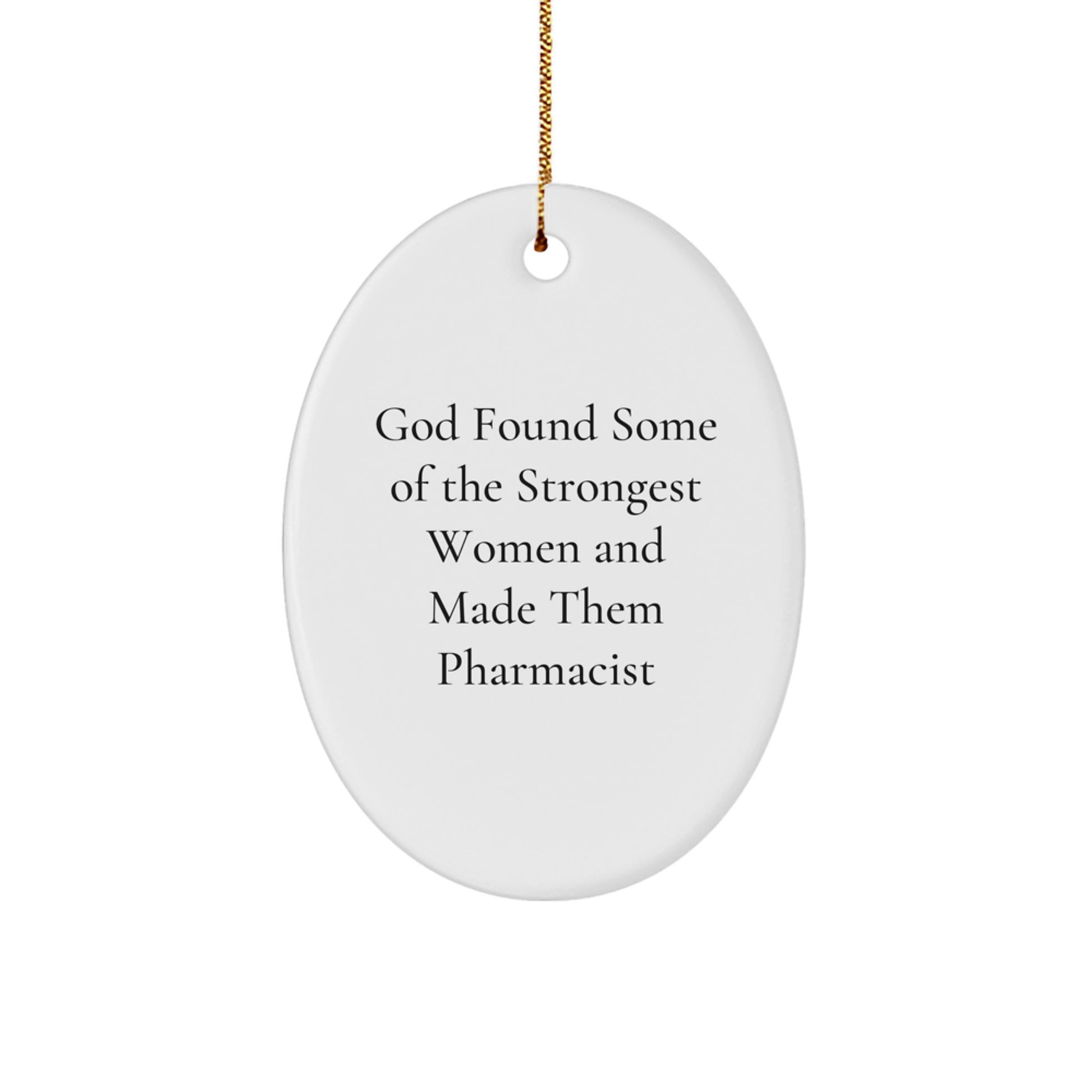 Funny Pharmacist Gifts from Men to Women Oval Ornament - God Found Some Of The Strongest Women And Made Them Pharmacist Christmas Unique Gifts - Image 1