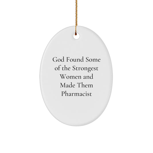 Funny Pharmacist Gifts from Men to Women Oval Ornament - God Found Some Of The Strongest Women And Made Them Pharmacist Christmas Unique Gifts - Image 1