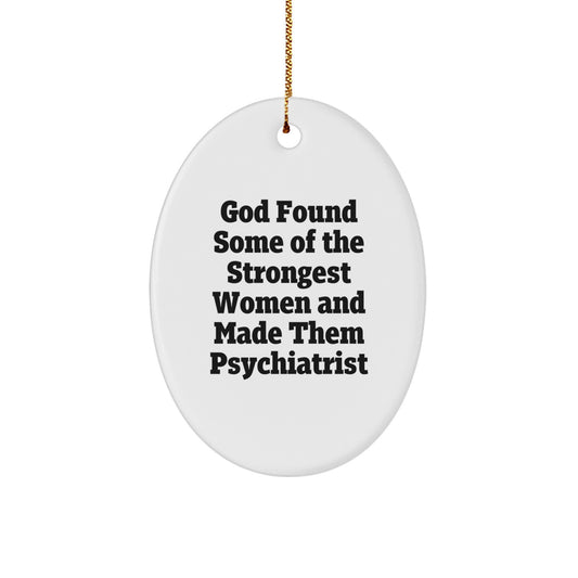 Funny Psychiatrist Gifts for Women, Oval Ornament with Quote 'God Found Some Of The Strongest Women And Made Them Psychiatrist', Christmas Unique Gifts from Women to Women - Image 1