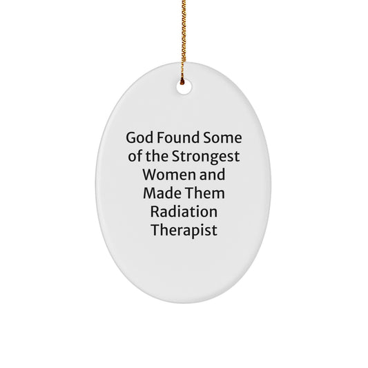 Funny Radiation Therapist Gifts from Men to Women on Christmas Oval Ornament with Quote 'God Found Some Of The Strongest Women And Made Them Radiation Therapist' - Image 1