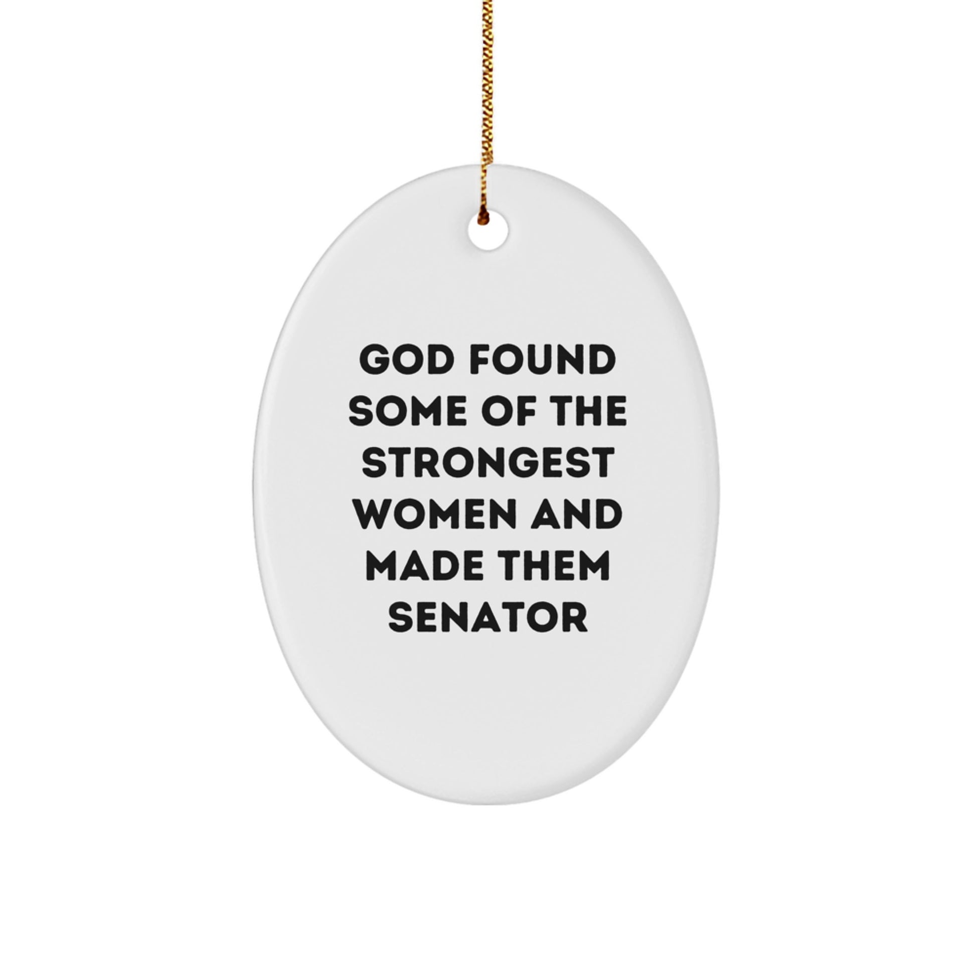 Funny Senator Gifts, God Found Some Of The Strongest Women, Oval Ornament for Women, Men, Friends, Family, Christmas Unique Gifts from Men, Women, Coworkers, Family - Image 1