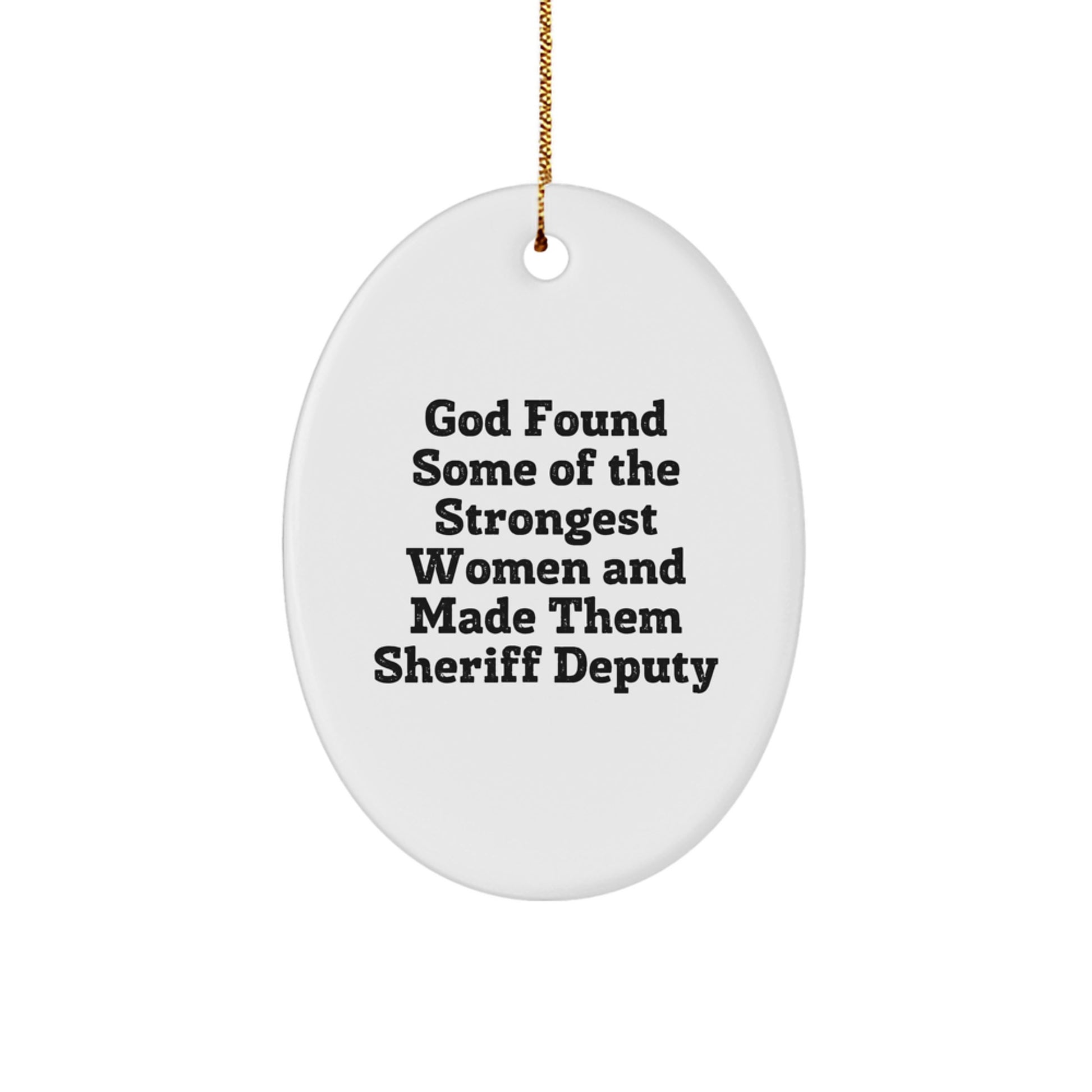 Funny Sheriff Deputy Gifts from Men - 'God Found Some Of The Strongest Women And Made Them Sheriff Deputy' Oval Ornament for Christmas - Image 1