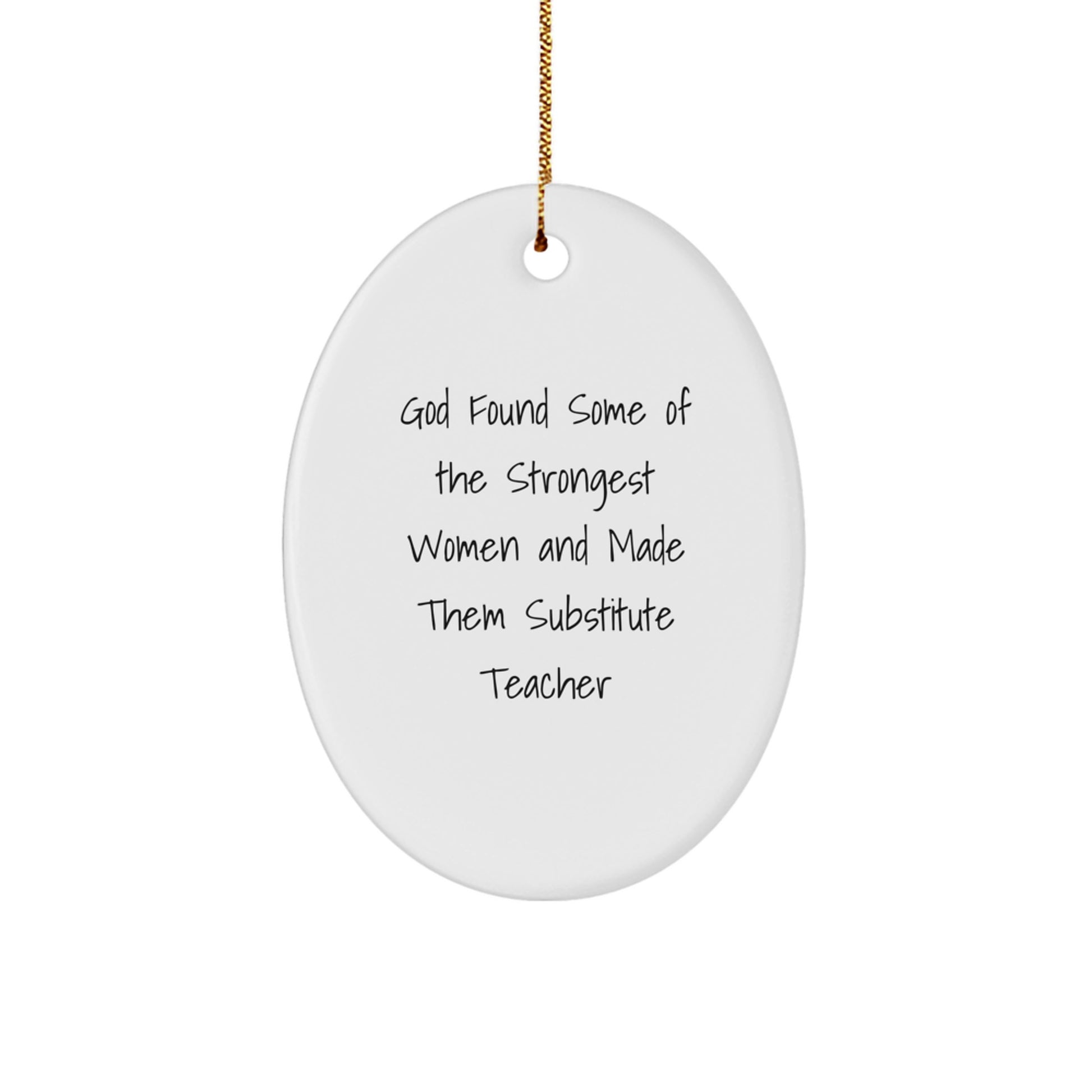 Funny Substitute Teacher Oval Ornament, God Found Some Of The Strongest Women And Made Them Substitute Teacher, Gifts from Friends, for Substitute Teacher, Unique Christmas Unique Gifts - Image 1
