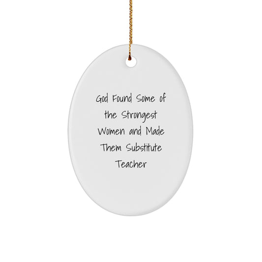 Funny Substitute Teacher Oval Ornament, God Found Some Of The Strongest Women And Made Them Substitute Teacher, Gifts from Friends, for Substitute Teacher, Unique Christmas Unique Gifts - Image 1