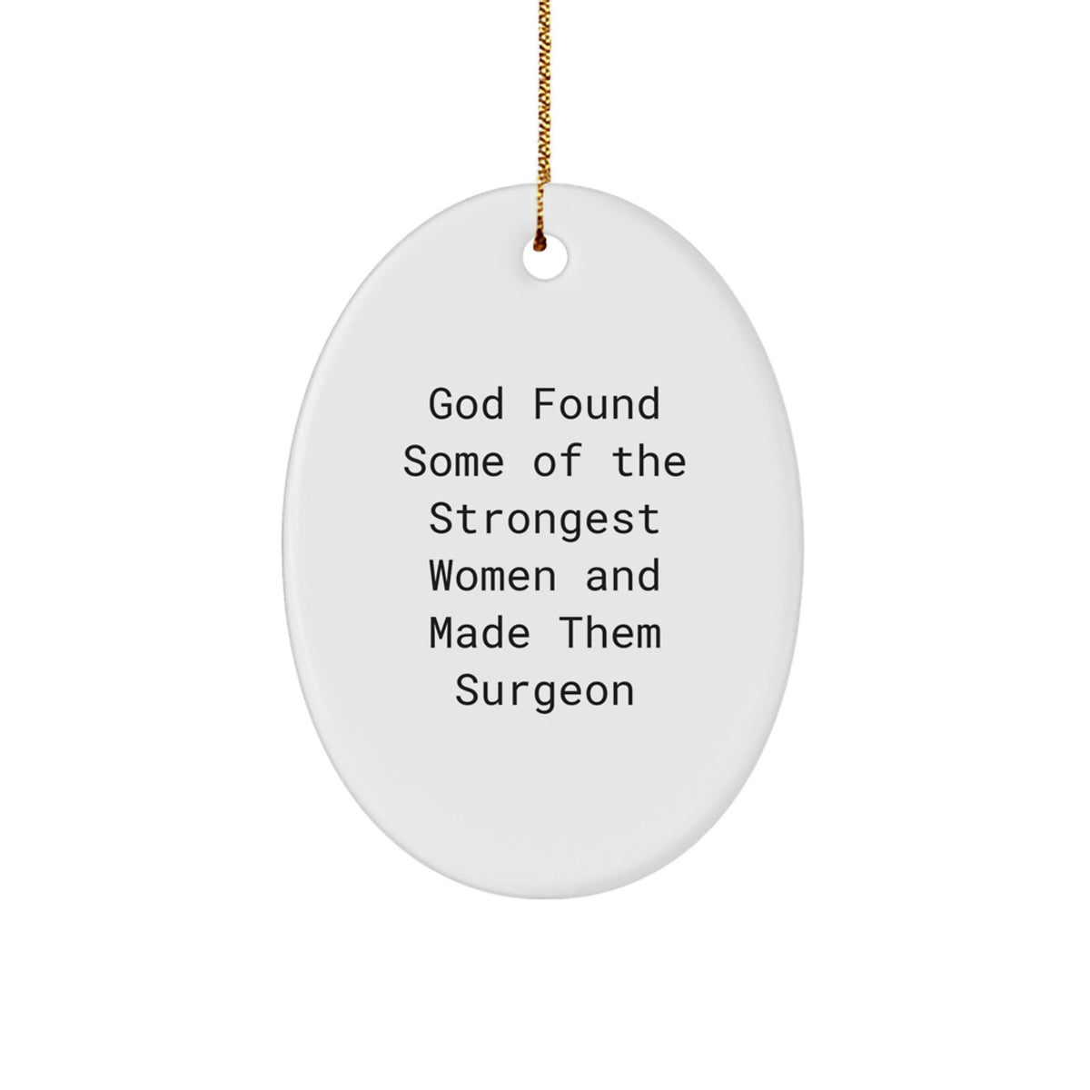 Funny Surgeon Gifts, Christmas Unique Gifts for Women, Oval Ornament Quote 'God Found Some Of The Strongest Women And Made Them Surgeon' - Image 1