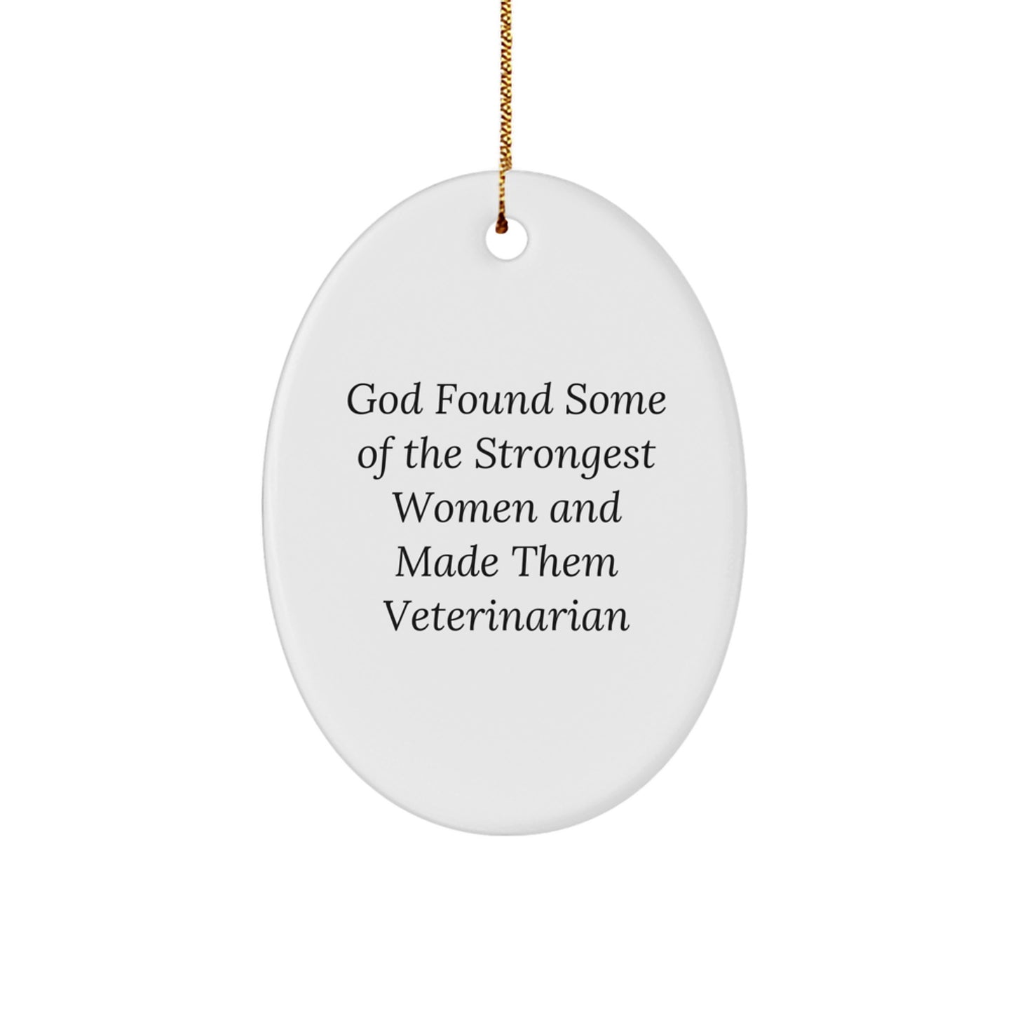 Funny Veterinarian Oval Ornament Gifts from God Found Some Of The Strongest Women And Made Them Veterinarian, Christmas Unique Gifts for Veterinarian Women - Image 1