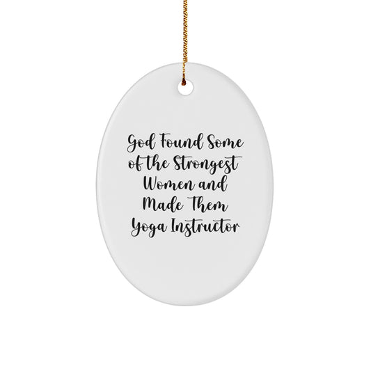 Funny Yoga Instructor Gifts from Men, 'God Found Some Of The Strongest Women And Made Them Yoga Instructor' Oval Ornament for Women, Yoga Enthusiasts, and Friends, Perfect for Christmas - Image 1