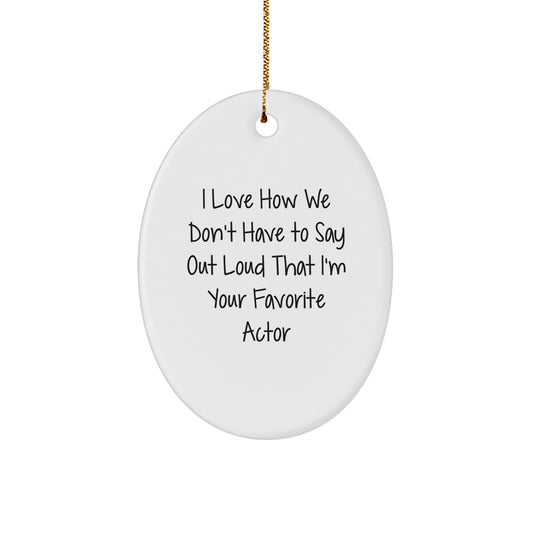 Funny Actor Gifts from Friends to Favorites Oval Ornament I Love How We Don't Have To Say Out Loud That I'm Your Favorite Actor, Actor Oval Ornament, Christmas Unique Gifts - Image 1