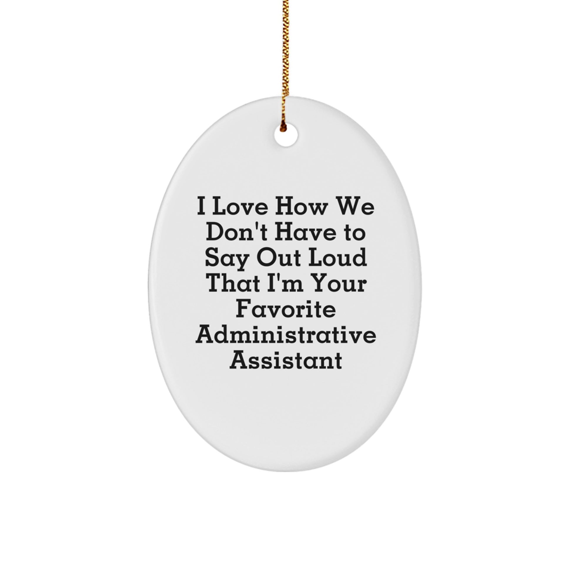 Funny Administrative Assistant Gifts from Men to Friends - Oval Ornament for Christmas with Quote 'I Love How We Don't Have To Say Out Loud That I'm Your Favorite Administrative Assistant' - Image 1