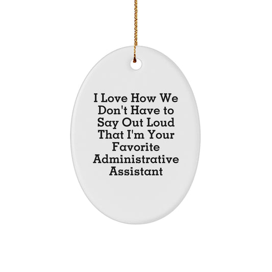 Funny Administrative Assistant Gifts from Men to Friends - Oval Ornament for Christmas with Quote 'I Love How We Don't Have To Say Out Loud That I'm Your Favorite Administrative Assistant' - Image 1