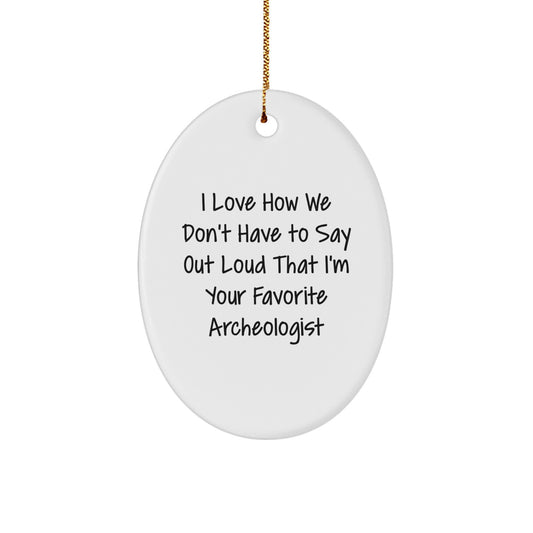 Funny Archeologist Oval Ornament Gifts for Archeologists from Friends - 'I Love How We Don't Have To Say Out Loud That I'm Your Favorite Archeologist' Christmas Unique Gifts - Image 1