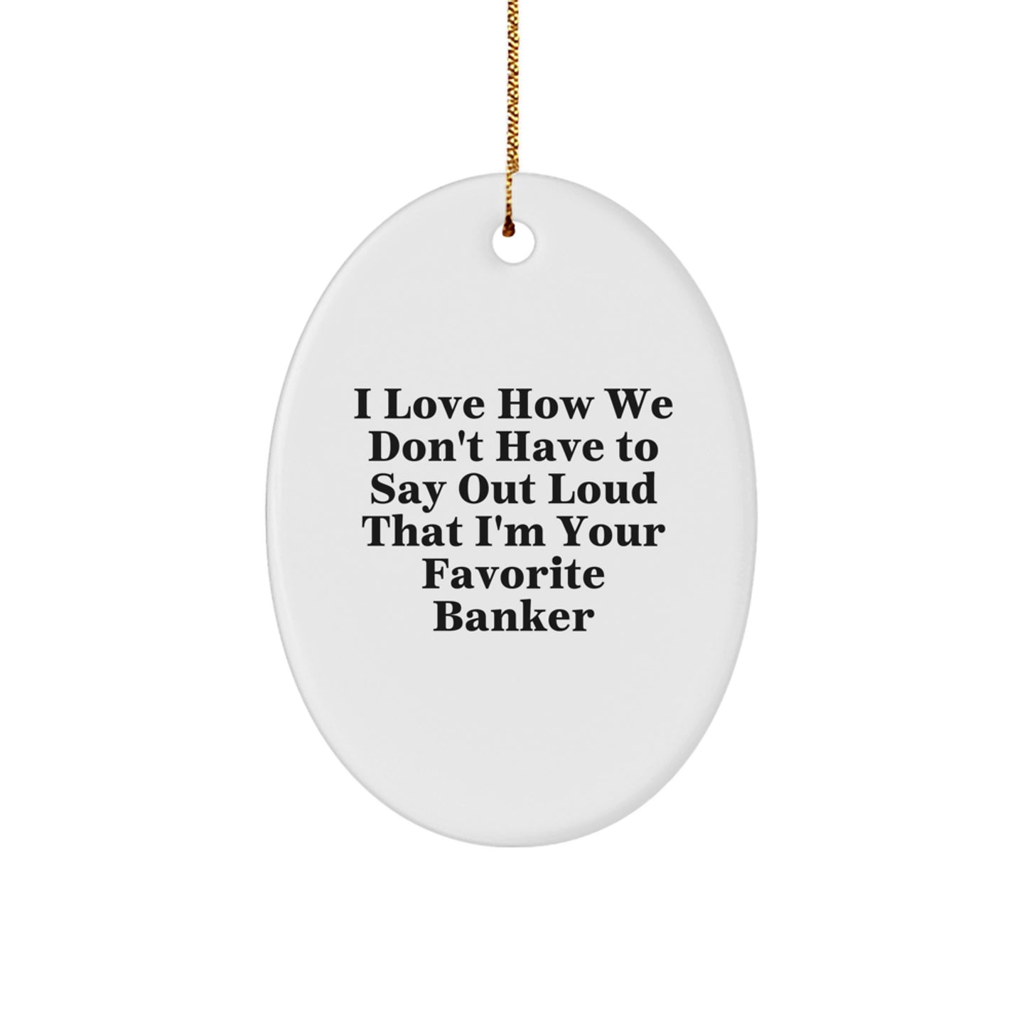 Funny Banker Gifts for Men, Christmas Unique Presents from Friends and Family, Oval Ornament I Love How We Don't Have To Say Out Loud That I'm Your Favorite Banker - Image 1