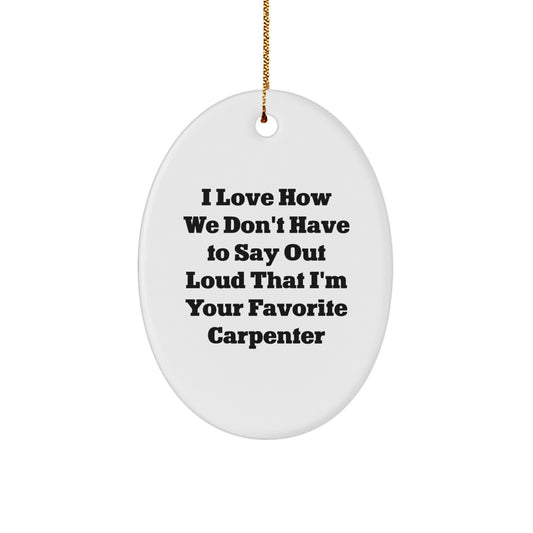 Gifts from Men to Favorite Carpenter Oval Ornament Funny Quote 'I Love How We...' - Image 1