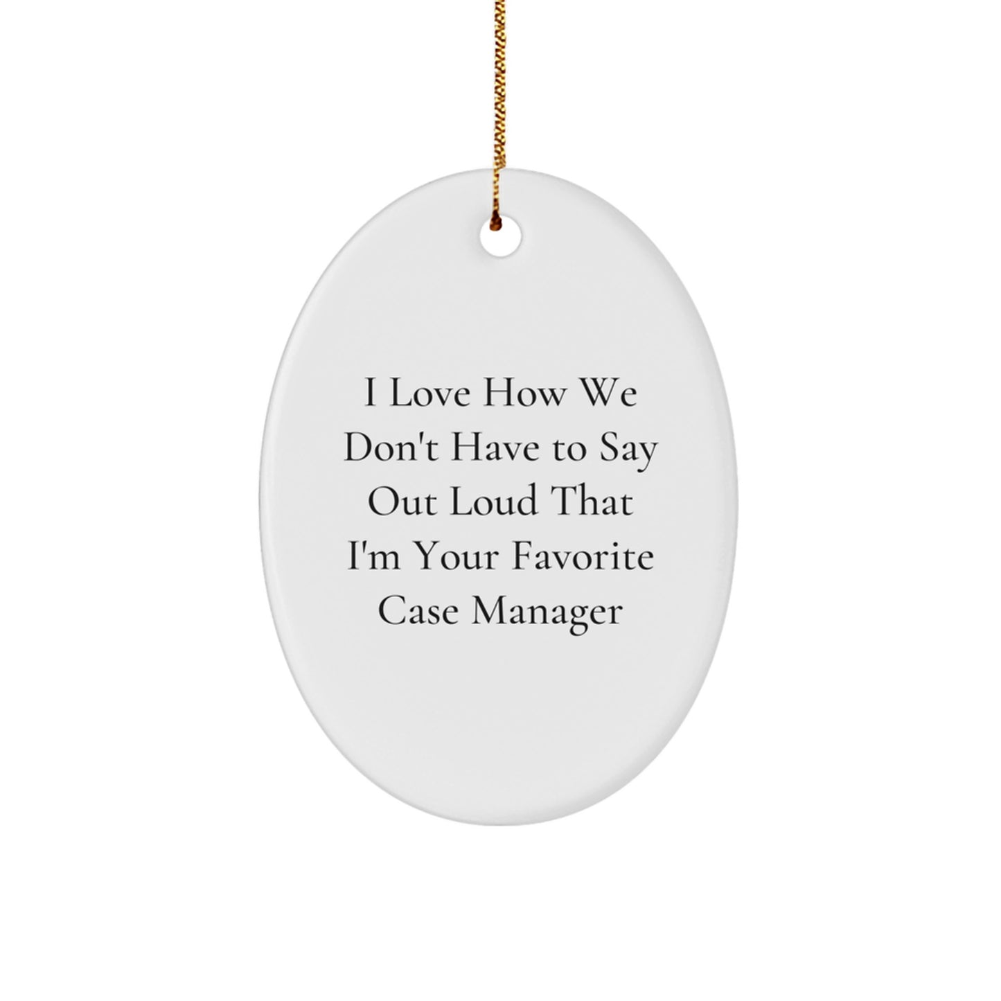 Funny Case Manager Gifts from Friends for Christmas - Oval Ornament I Love How We Don't Have To Say Out Loud That I'm Your Favorite Case Manager - Image 1