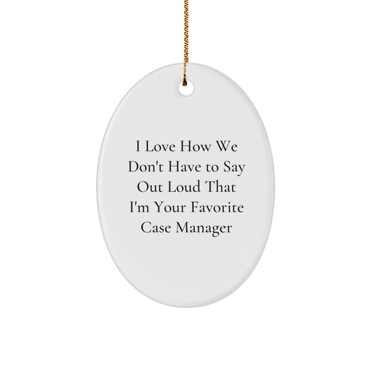 Funny Case Manager Gifts from Friends for Christmas - Oval Ornament I Love How We Don't Have To Say Out Loud That I'm Your Favorite Case Manager - Image 1