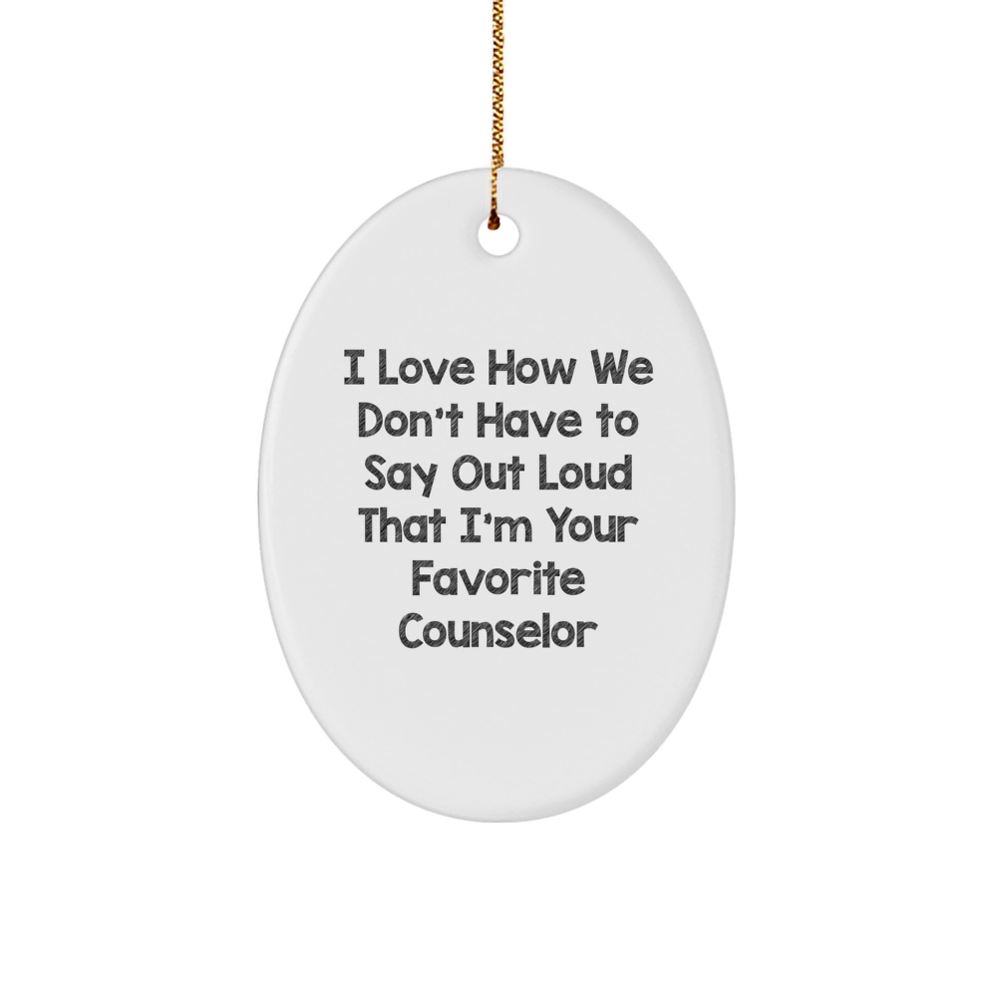 Funny Counselor Oval Ornament Gifts from Friends to Favorite Counselors, I Love How We Don't Have To Say Out Loud That I'm Your Favorite Counselor, Christmas Unique Gifts for Counselors - Image 1
