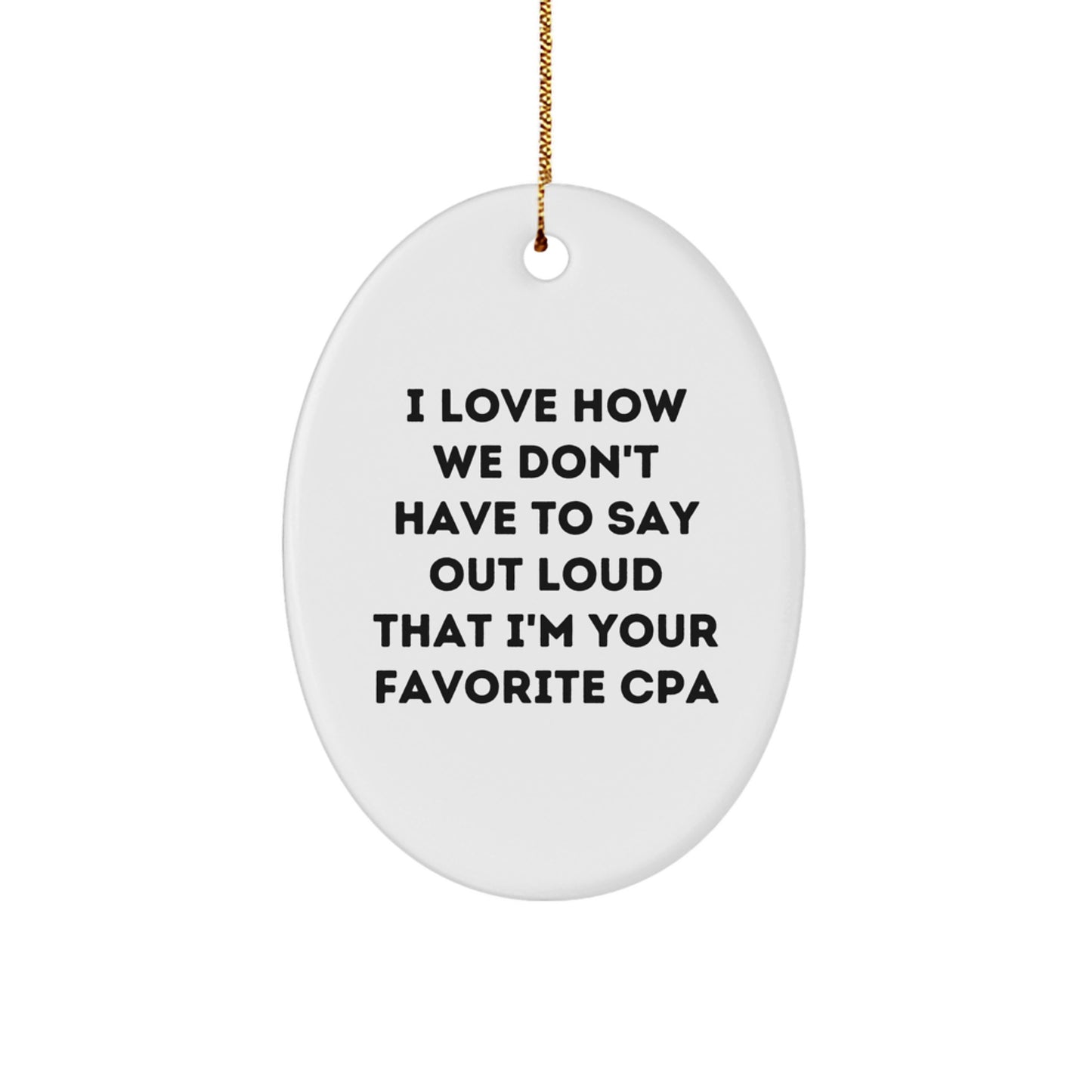 Funny CPA Gifts from Friends and Family - Oval Ornament I Love How We Don't Have To Say Out Loud That I'm Your Favorite Cpa Christmas Unique Gifts for CPAs, Friends, Coworkers - Image 1