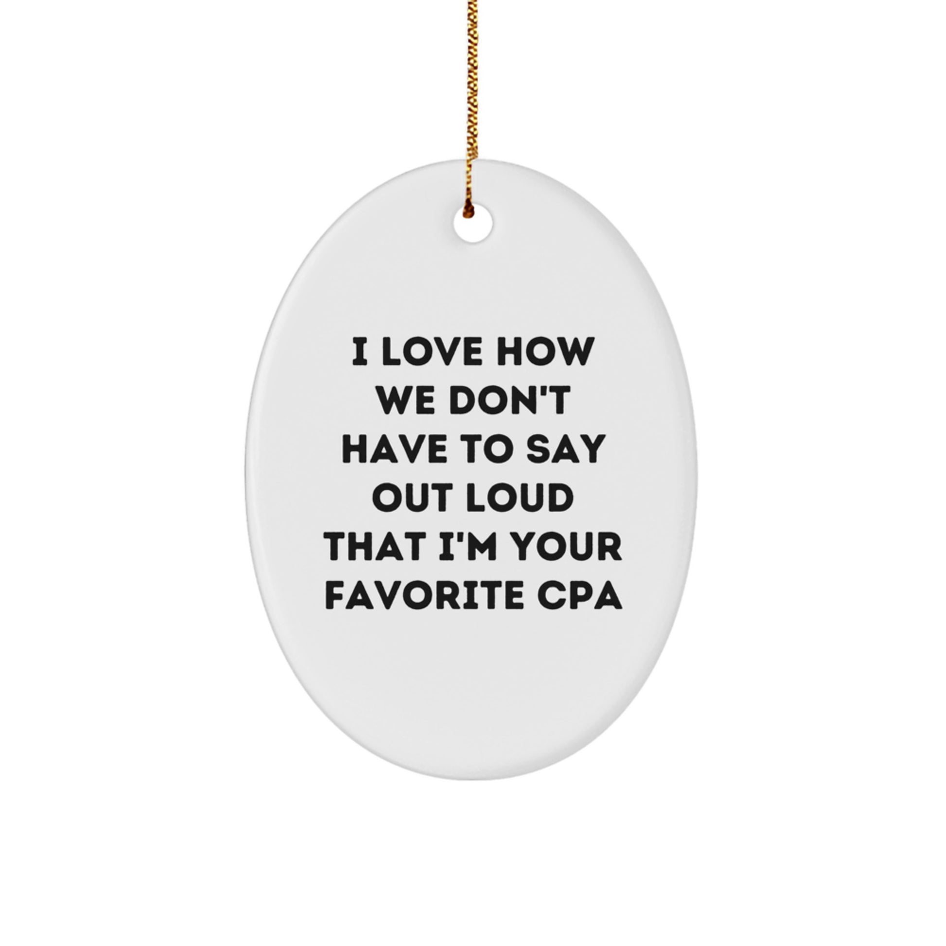 Funny CPA Gifts from Friends and Family - Oval Ornament I Love How We Don't Have To Say Out Loud That I'm Your Favorite Cpa Christmas Unique Gifts for CPAs, Friends, Coworkers - Image 1