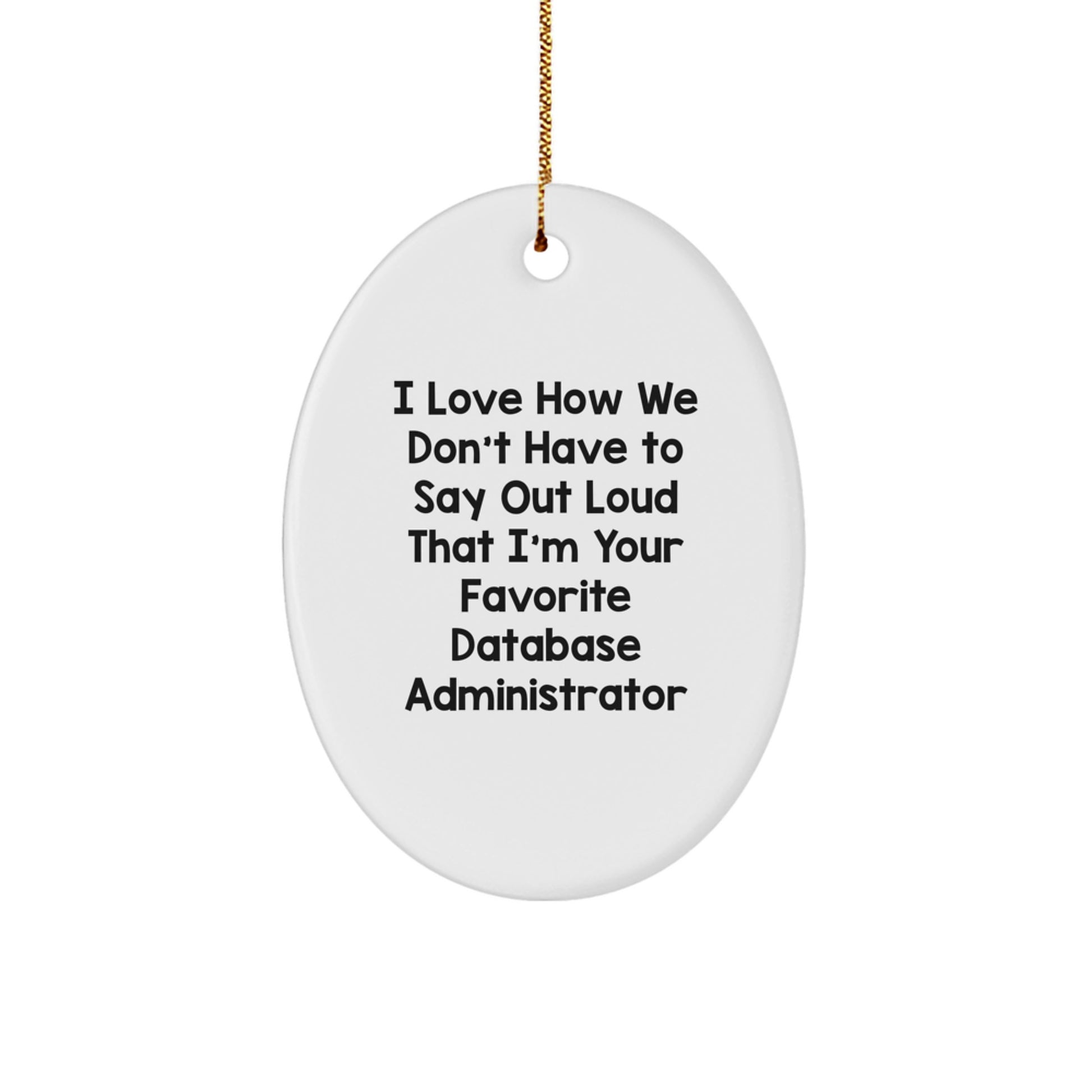 Funny Database Administrator Gifts from Friends for Christmas - I Love How We Don't Have To Say Out Loud That I'm Your Favorite Database Administrator Oval Ornament - Image 1