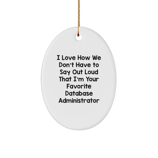 Funny Database Administrator Gifts from Friends for Christmas - I Love How We Don't Have To Say Out Loud That I'm Your Favorite Database Administrator Oval Ornament - Image 1