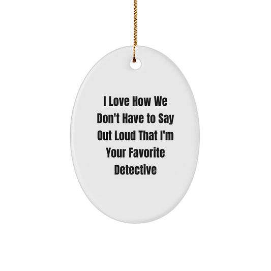 Detective Gifts from Friends - Oval Ornament with Funny Quote - Christmas Unique Gifts for Men or Women - 'I Love How We Don't Have To Say Out Loud That I'm Your Favorite Detective' - Image 1