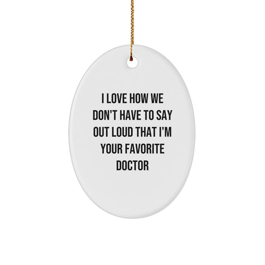 Funny Doctor Gifts Oval Ornament, I Love How We Don't Have To Say Out Loud That I'm Your Favorite Doctor, Gifts from Family to Doctor, Doctor's Office Decor, Christmas Unique Gifts - Image 1