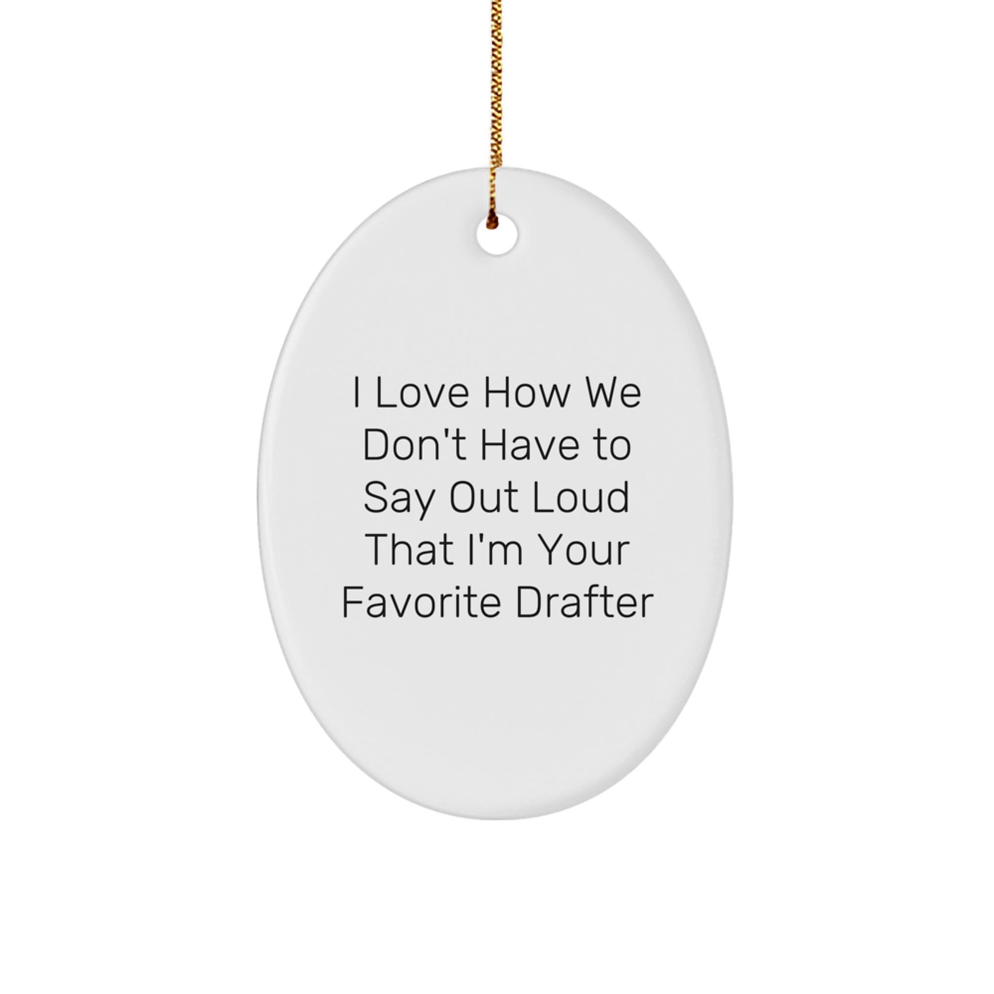 Funny Drafter Oval Ornament Gifts from Family - 'I Love How We Don't Have To Say Out Loud That I'm Your Favorite Drafter' - Unique Christmas Unique Gifts for Drafter - Image 1