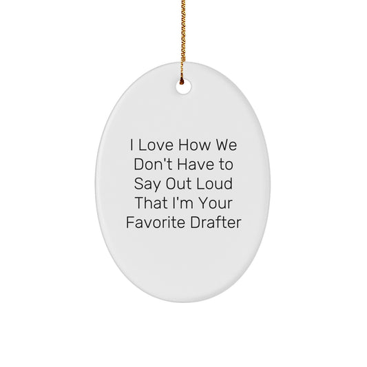 Funny Drafter Oval Ornament Gifts from Family - 'I Love How We Don't Have To Say Out Loud That I'm Your Favorite Drafter' - Unique Christmas Unique Gifts for Drafter - Image 1