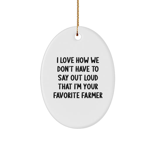 Funny Farmer Gifts for Christmas - Oval Ornament I Love How We Don't Have To Say Out Loud That I'm Your Favorite Farmer Gifts from Men to Family - Image 1