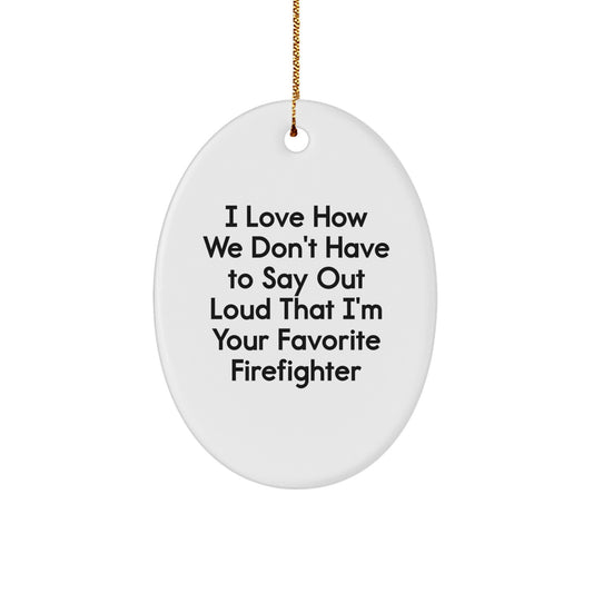 Funny Firefighter Gifts from Friends, Family, or Coworkers - I Love How We Don't Have To Say Out Loud That I'm Your Favorite Firefighter Oval Ornament, White, Christmas Unique - Image 1