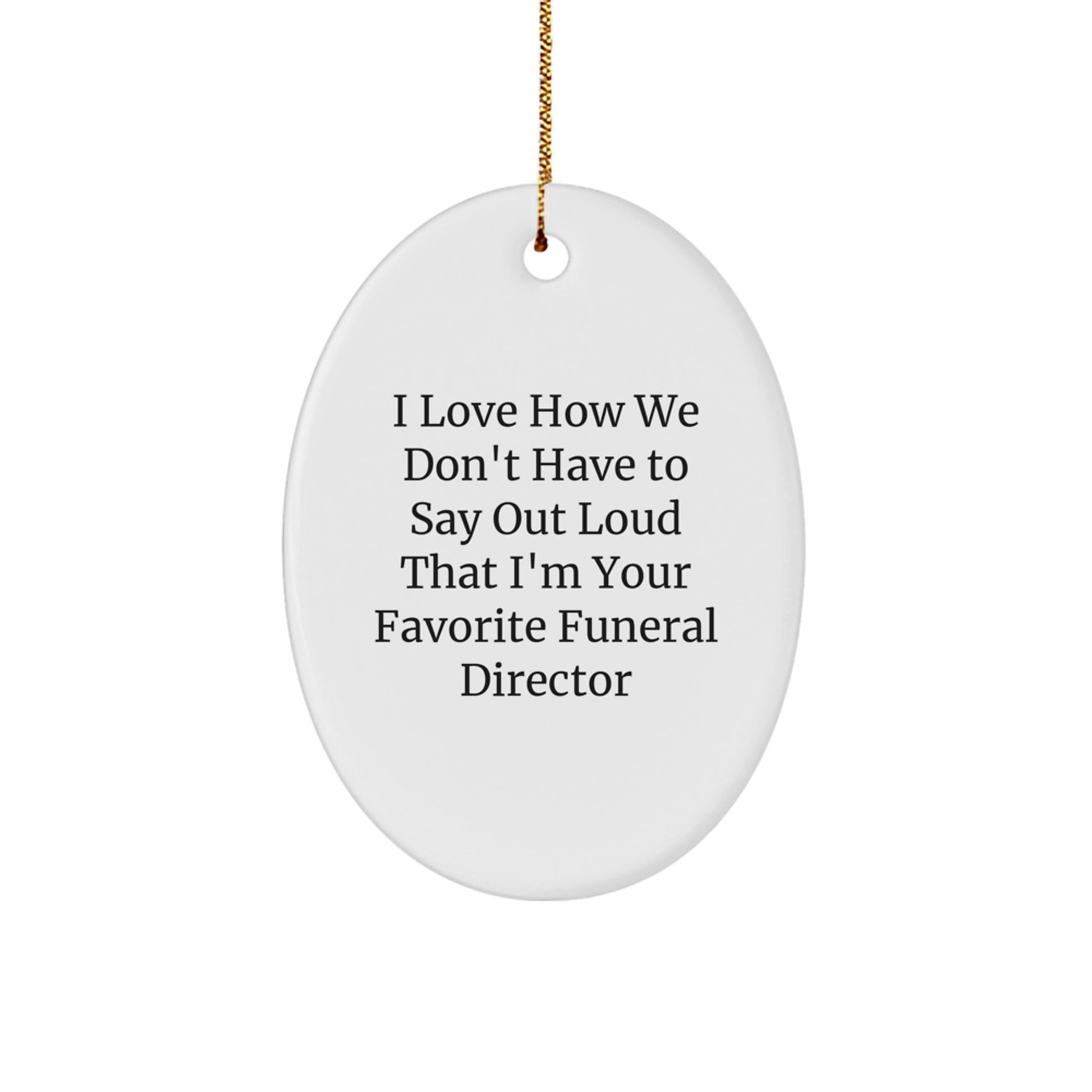 Funny Funeral Director Gifts for Men - Oval Ornament with I Love How We Don't Have To Say Out Loud That I'm Your Favorite Funeral Director Quote - Christmas Unique Gifts from Friends to Family - Image 1
