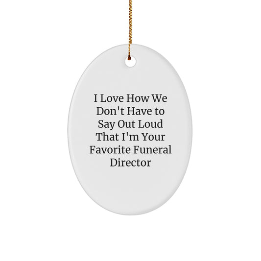 Funny Funeral Director Gifts for Men - Oval Ornament with I Love How We Don't Have To Say Out Loud That I'm Your Favorite Funeral Director Quote - Christmas Unique Gifts from Friends to Family - Image 1