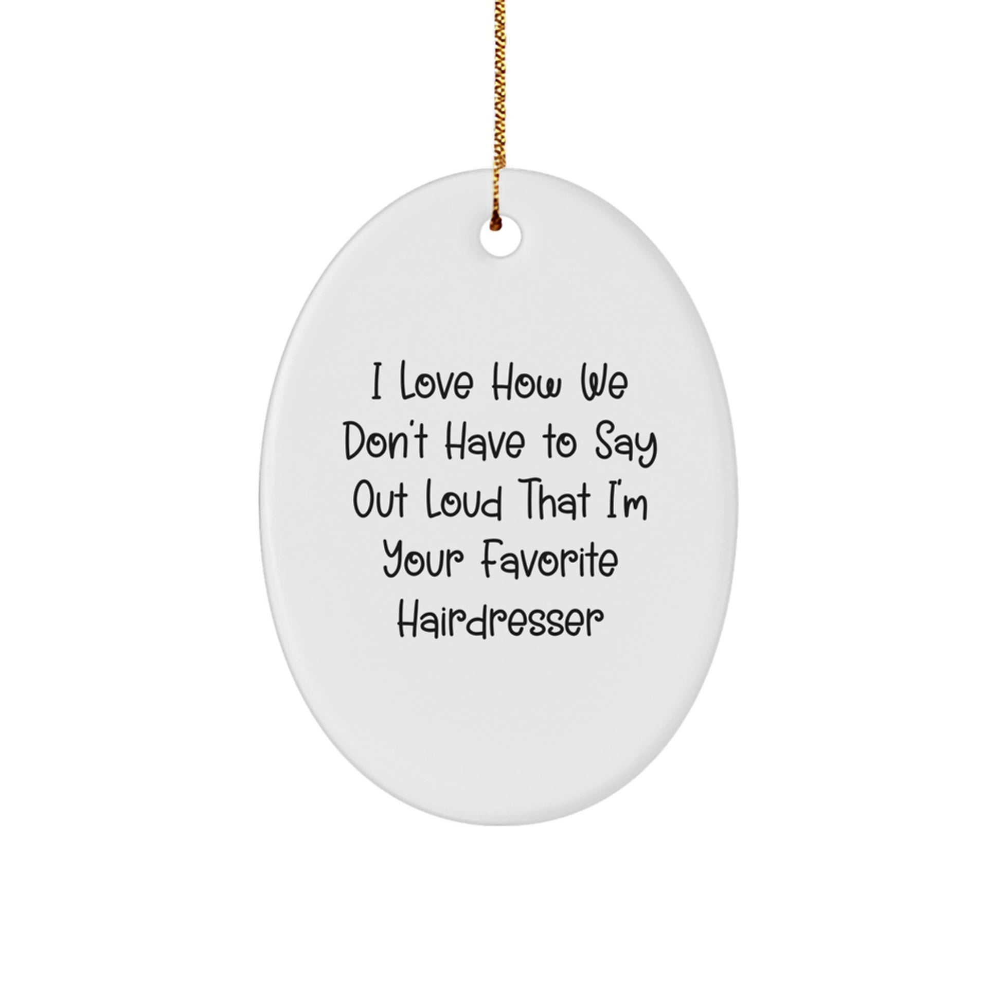 Funny Hairdresser Gifts from Friends to Favorite Hairdresser, Oval Ornament for Christmas, I Love How - Image 1
