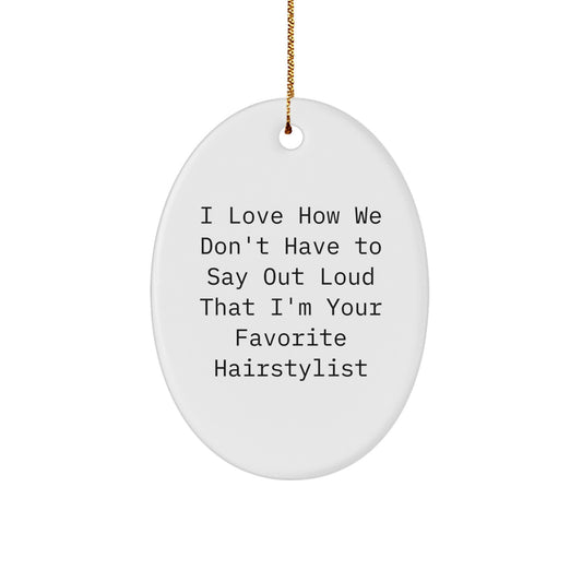 Hairstylist Gifts from Friends, Family, or Coworkers - 'I Love How We Don't Have To Say Out Loud That I'm Your Favorite Hairstylist' Oval Ornament for Christmas - Image 1