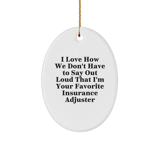 Insurance Adjuster Gifts, Funny Oval Ornament, 'I Love How We Don't Have To Say Out Loud That I'm Your Favorite Insurance Adjuster' Christmas Unique Gift for Insurance Adjuster from Friends - Image 1