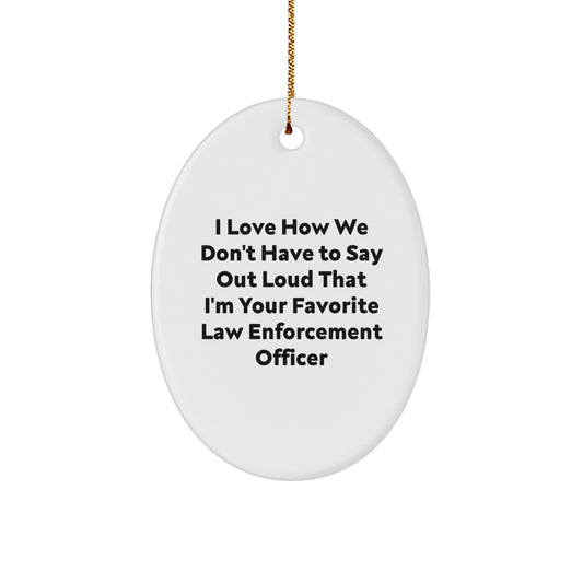 Law Enforcement Officer Gifts - Funny Quote Oval Ornament, Gifts from Men, Women, or Coworkers, Perfect for Christmas Unique Gifts, Oval Ornament for Law Enforcement Officers, I Love How... - Image 1