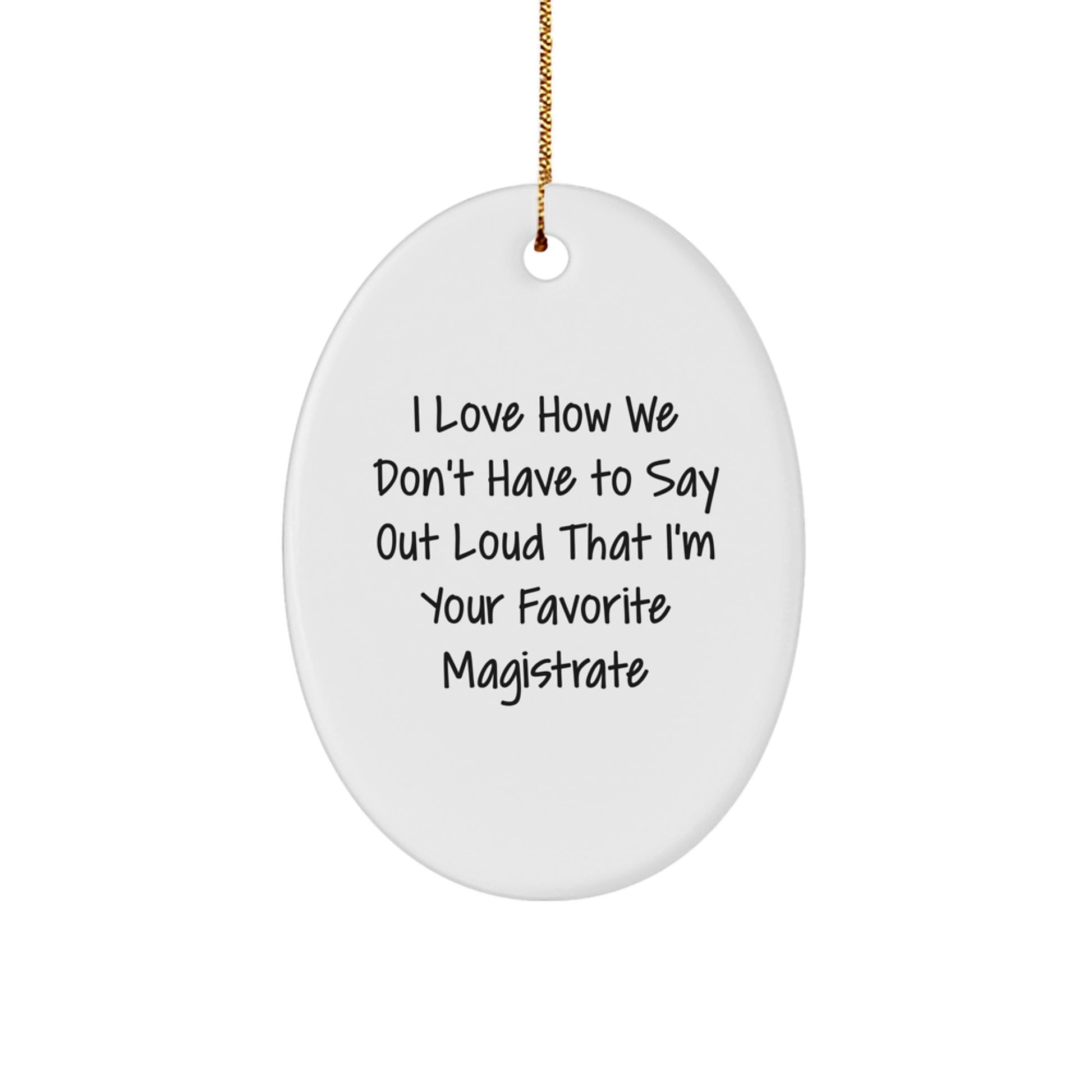 Funny Magistrate Gifts from Men - Gifts for Magistrates, Oval Ornament with I Love How We Don't Have To Say Out Loud That I'm Your Favorite Magistrate Quote, Christmas Unique Presents - Image 1