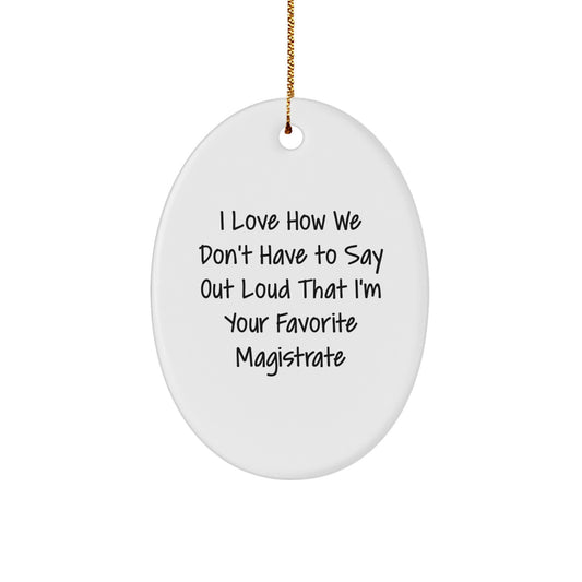 Funny Magistrate Gifts from Men - Gifts for Magistrates, Oval Ornament with I Love How We Don't Have To Say Out Loud That I'm Your Favorite Magistrate Quote, Christmas Unique Presents - Image 1
