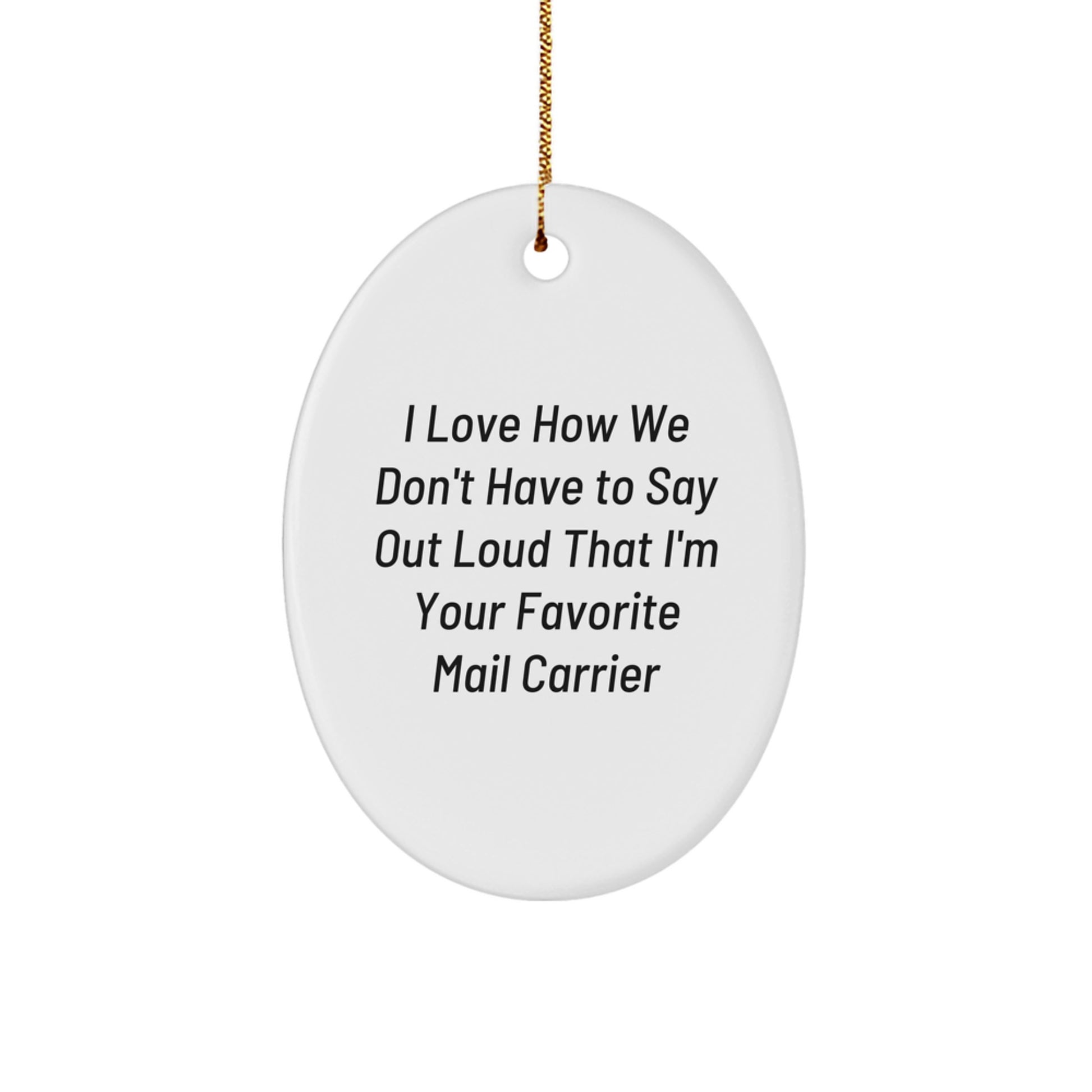 Gifts from Friends for Favorite Mail Carrier - I Love How We Don't Have To Say Out Loud That I'm Your Favorite Mail Carrier Oval Ornament, Perfect for Christmas - Image 1