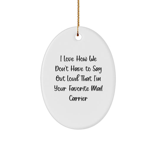 Funny Mail Carrier Gifts from Friends - I Love How We Don't Have To Say Out Loud That I'm Your Favorite Mail Carrier Oval Ornament for Christmas - Image 1