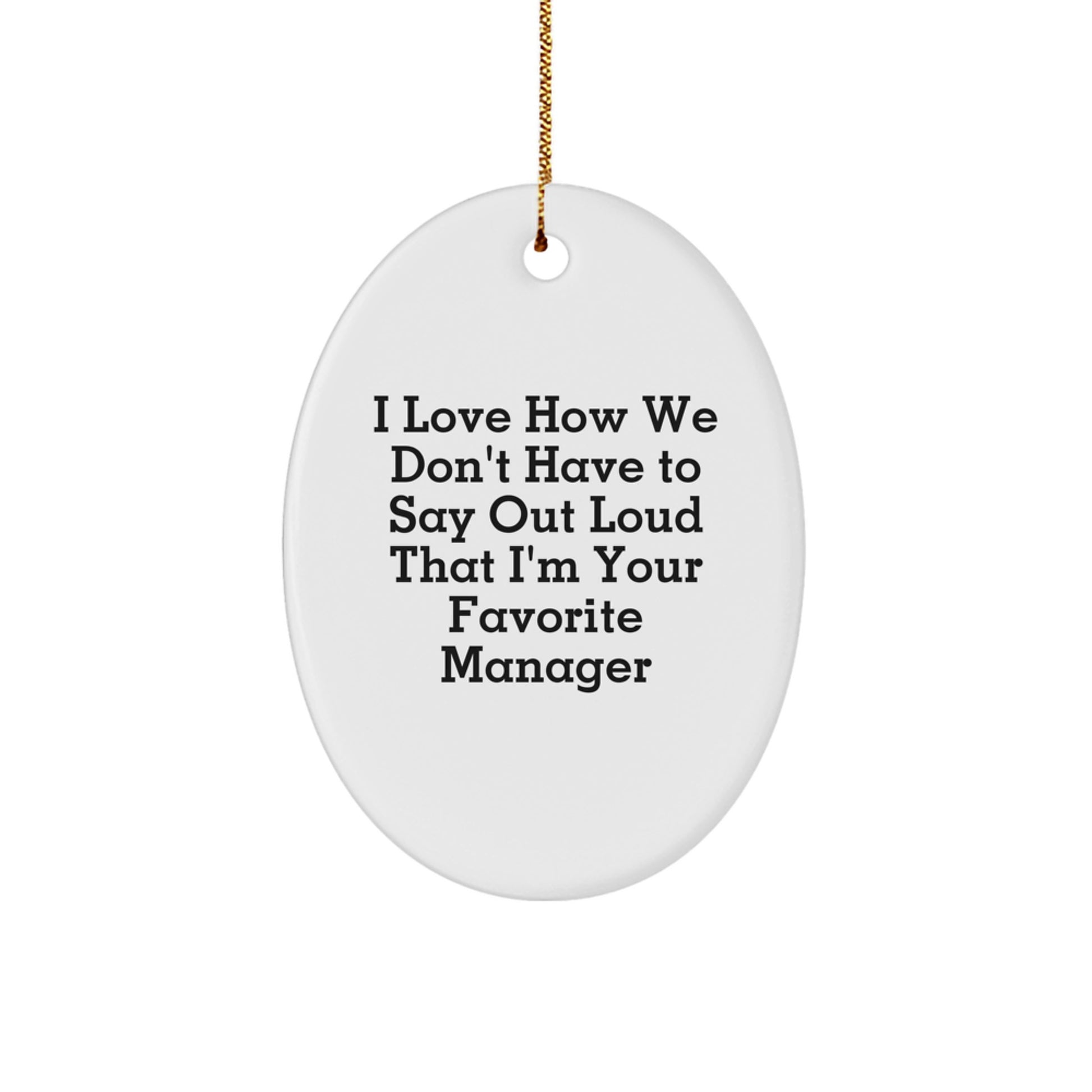 Funny Christmas Oval Ornament Gifts from Men to Manager, 'I Love How We Don't Have To Say Out Loud That I'm Your Favorite Manager', Unique Manager Gifts for Desk - Image 1