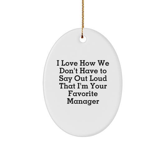 Funny Christmas Oval Ornament Gifts from Men to Manager, 'I Love How We Don't Have To Say Out Loud That I'm Your Favorite Manager', Unique Manager Gifts for Desk - Image 1