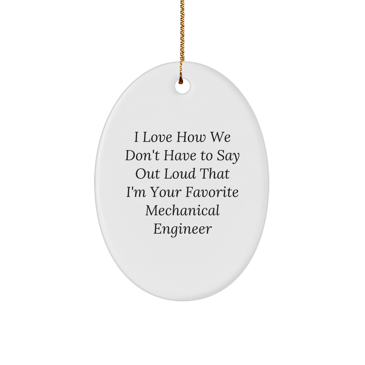 Funny Mechanical Engineer Gifts for Men, Oval Ornament, I Love How We Don't Have To Say Out Loud That I'm Your Favorite Mechanical Engineer, Christmas Unique Gifts from Friends - Image 1