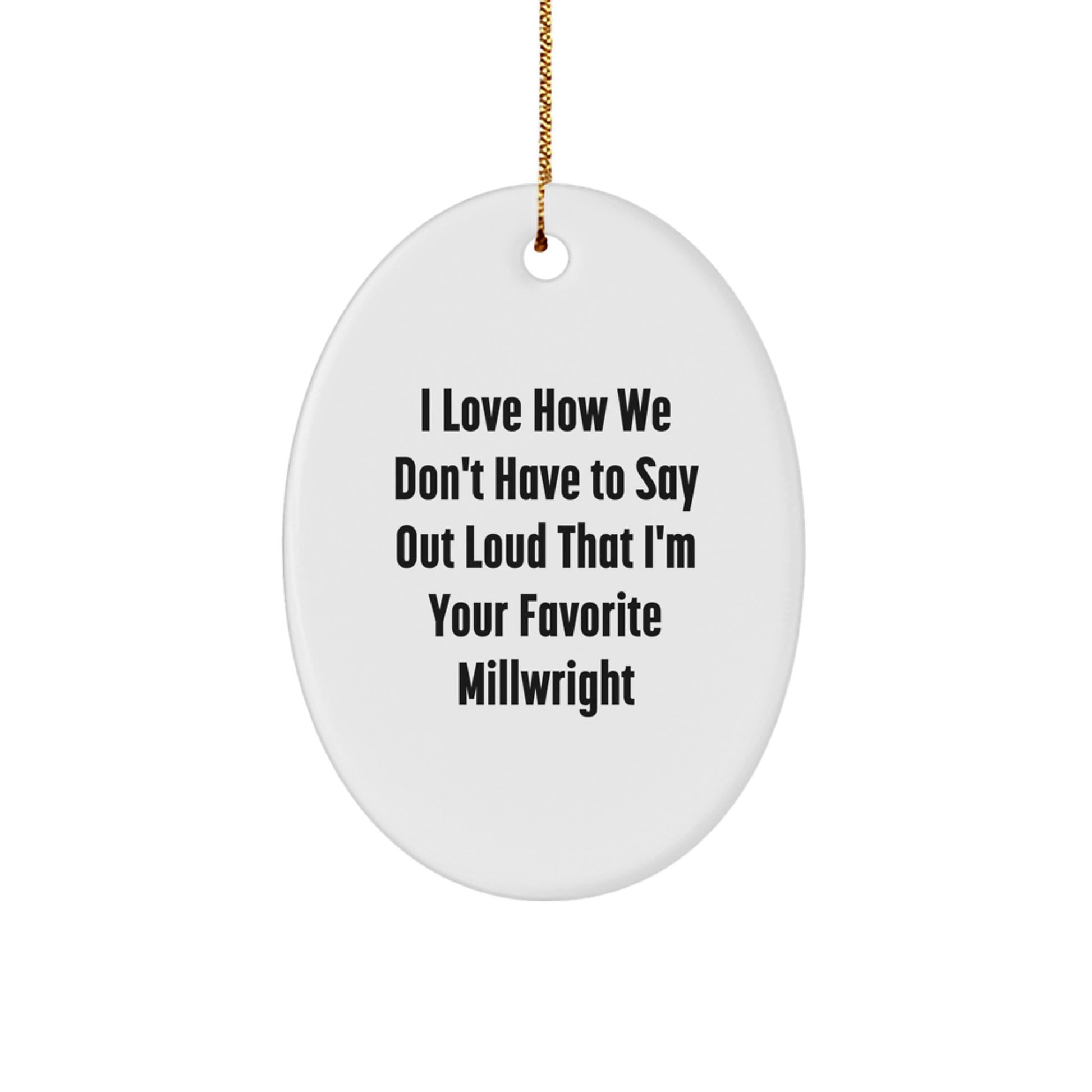 Funny Millwright Gifts from Friends for Men Oval Ornament, I Love How We Don't Have To Say Out Loud That I'm Your Favorite Millwright, Christmas Unique - Image 1