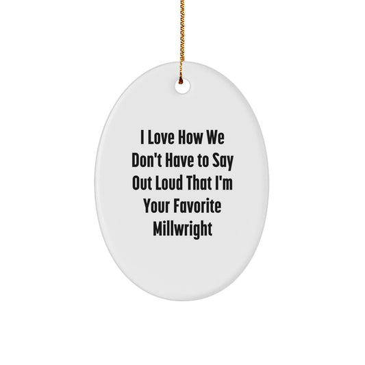 Funny Millwright Gifts from Friends for Men Oval Ornament, I Love How We Don't Have To Say Out Loud That I'm Your Favorite Millwright, Christmas Unique - Image 1