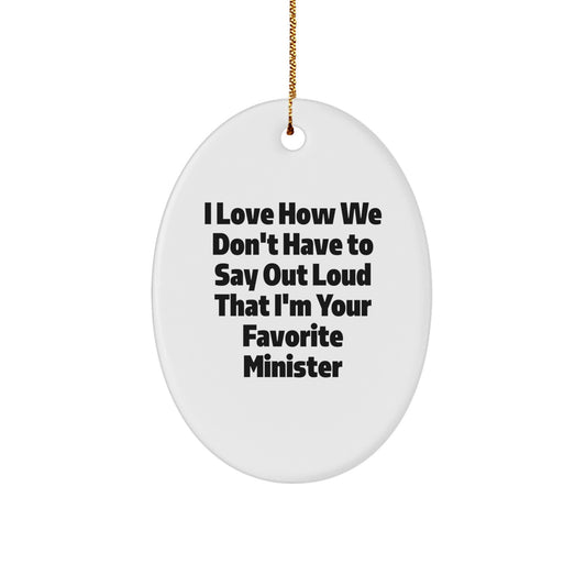 Funny Minister Gifts Oval Ornament I Love How We Don't Have To Say Out Loud That I'm Your Favorite Minister for Ministers Ministers Friends Family - Image 1